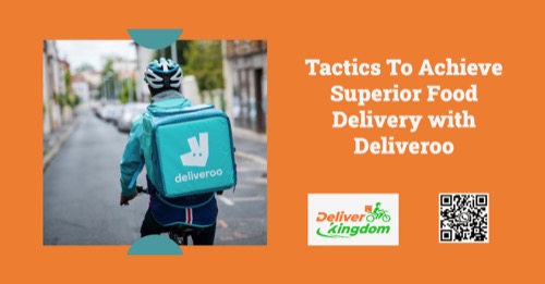 Taktik Untuk Mencapai Pengiriman Makanan Unggul dengan Deliveroo: Kisah Sukses dengan DeliverKingdom